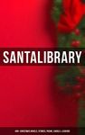 Santa's Library: 400+ Christmas Novels, Stories, Poems, Carols & Legends: The Gift of the Magi, A Christmas Carol, Silent Night, The Three Kings, Little Lord Fauntleroy…