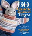 60 Quick Knitted Toys: Fun, Fabulous Knits in the 220 Superwash® Collection from Cascade Yarns®