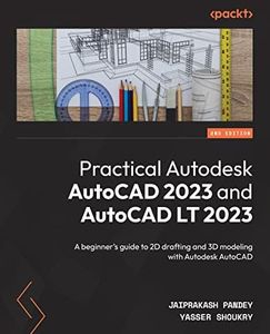 Practical Autodesk AutoCAD 2023 and AutoCAD LT 2023: A beginner's guide to 2D drafting and 3D modeling with Autodesk AutoCAD, 2nd Edition