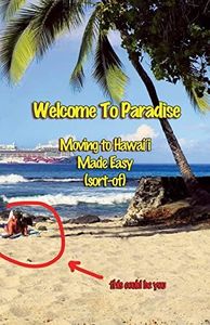 Welcome to Paradise: Moving to Hawai'i Made Easy (Sort-of)