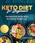 Keto Diet for Beginners: The Keto Diet Recipe Book for Healthy Weight Loss incl. Meal Prep