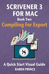 Scrivener 3 For Mac: Compiling for Export (Scrivener Quick Start Visual Guides Book 4)