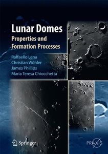 Lunar Domes: Properties and Formation Processes (Springer Praxis Books)