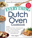 The Everything Dutch Oven Cookbook: Includes Overnight French Toast, Roasted Vegetable Lasagna, Chili with Cheesy Jalapeno Corn Bread, Char Siu Pork ... Caramel Apple Crumble...and Hundreds More!