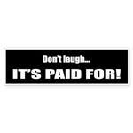 CafePress Don't Laugh... It's Paid for! 10"x3" Rectangle Bumper Sticker Car Decal