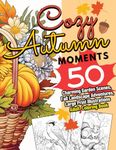 Cozy Autumn Moments: 50 Charming Garden Scenes, Fall Landscape Adventures, Large Print Illustrations Adult Coloring Book