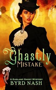 Ghastly Mistake: A Gaslamp Ghost Mystery Volume 6 (Madame Chalamet Ghost Mysteries)