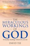 The Miraculous Workings of God: Everyday healings wherever you are