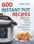 600 Instant Pot Recipes Of Delicious Dishes: Tasty, Aroma And Easy Of Cooking