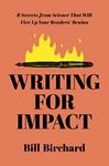 Writing for Impact: 8 Secrets from Science That Will Fire Up Your Readers’ Brains