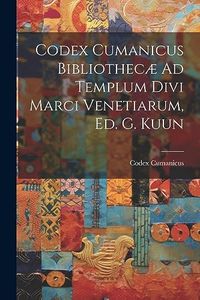 Codex Cumanicus Bibliothecæ Ad Templum Divi Marci Venetiarum, Ed. G. Kuun