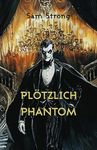 Plötzlich Phantom: Ein opernhafter Roman in fünf Akten und sechsunddreißig Aufzügen (Kommandant Nachtu - dem Verbrechen auf der Spur) (German Edition)