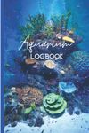 Aquarium Logbook: Aquarium Maintenance, Water Test Record Book and Fish Keeping Journal for Freshwater, Tropical, Marine or Reef Tank