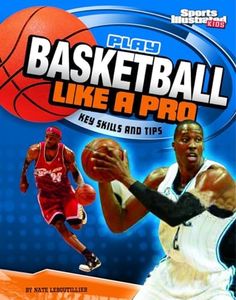 Play Basketball Like a Pro: Key Skills and Tips (Sports Illustrated Kids: Play Like the Pros)