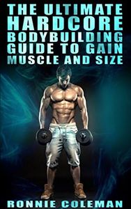 The Ultimate Hardcore Bodybuilding Guide To Gain Muscle And Size