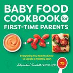 Baby Food Cookbook for First-Time Parents: Everything You Need to Know to Create a Healthy Start