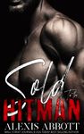 Sold to the Hitman: A Bratva Romance (Alexis Abbott's Hitmen Book 2)