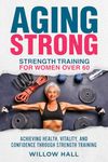 Aging Strong Strength Training for Women over 60