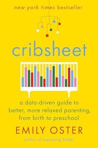 Cribsheet: A Data-Driven Guide to Better, More Relaxed Parenting, from Birth to Preschool (The ParentData Series)