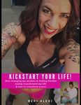 Kickstart Your Life! : How changing my mindset & finding flexible eating transformed my life & how to transform yours!