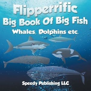 Flipperrific Big Book Of Big Fish (Whales, Dolphins etc) by Speedy Publishing LLC (2014-12-04)