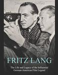 Fritz Lang: The Life and Legacy of the Influential German-American Film Legend