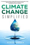 Climate Change Simplified: A Comprehensive Guide to Global Warming and Sustainable Living with 101 Essential Tips for a Greener Future and Reduced Carbon Footprint (Climate Consciousness Series)