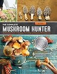 The Complete Mushroom Hunter, Revised: Illustrated Guide to Foraging, Harvesting, and Enjoying Wild Mushrooms - Including new sections on growing your own incredible edibles and off-season collecting