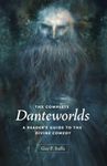 The Complete Danteworlds: A Reader's Guide to the Divine Comedy