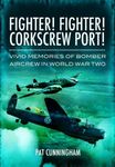 Fighter! Fighter! Corkscrew Port! Vivid Memories of Bomber Aircrew in World War Two