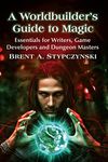 A Worldbuilder's Guide to Magic: Essentials for Writers, Game Developers and Dungeon Masters