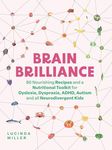 Brain Brilliance: 60 Nourishing Recipes And A Nutritional Toolkit For Dyslexia, Dyspraxia, ADHD, Autism and All Neurodivergent Kids