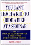 You Can't Teach a Kid to Ride a Bike at a Seminar : The Sandler Sales Institute's 7-Step System for Successful Selling