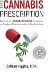 The Cannabis Prescription: How to Use Medical Marijuana to Reduce or Replace Pharmaceutical Medications