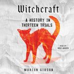 Witchcraft: A History in Thirteen Trials