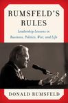 Rumsfeld's Rules: Leadership Lessons in Business, Politics, War, and Life