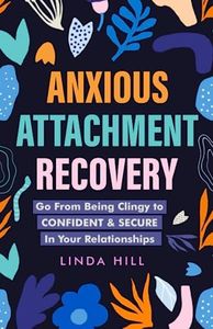 Anxious Attachment Recovery: Go From Being Clingy to Confident & Secure In Your Relationships