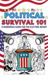 Political Survival 101: A Humorous Guide For The Election-Weary