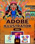 Adobe Illustrator 2024: Digital Designs & Illustrations Mastery Course for Beginners, Seniors and Professionals