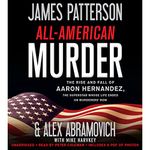All-American Murder: The Rise and Fall of Aaron Hernandez, the Superstar Whose Life Ended on Murderers' Row