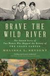 Brave the Wild River: The Untold Story of Two Women Who Mapped the Botany of the Grand Canyon