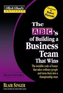 By Blair Singer - Rich Dad's Advisorsô¸: The ABC's of Building a Business Team That Wins: The Invisible Code of Honor That Takes Ordinary People and Turns Them Into a Championship Team (8.2.2004)