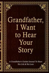 Grandfather, I Want To Hear Your Story: A Grandfather’s Guided Journal To Share His Life & His Love. Grandfather's Journal Gift, His Untold Story. A ... Grandfather. Unique Gift For Grandfather.