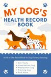 My Dog's Health Record Book: A Pet Care Logbook to Document Your Puppy's or Dog's Vet Visits, Immunizations, Medications, Grooming Sessions & More | Canine Wellness Organizer for Pet Owners