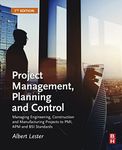 Project Management, Planning and Control: Managing Engineering, Construction and Manufacturing Projects to PMI, APM and BSI Standards