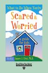 What to Do When You're Scared & Worried: A Guide for Kids