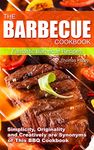 The Barbecue Cook Book: Simplicity, Originality, and Creatively are Synonyms of This BBQ Cookbook. Fantastic Barbecue Recipes.