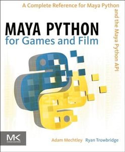 Maya Python for Games and Film: A Complete Reference for Maya Python and the Maya Python API