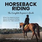 Horseback Riding: The Complete Begi