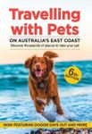 Travelling with Pets on Australia's East Coast 6/e: Discover thousands of places to take your pet